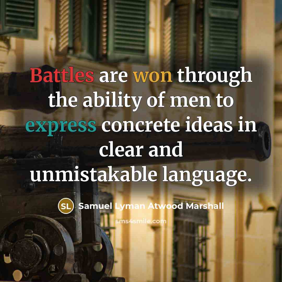“Battles are won through the ability of men to express concrete ideas in clear and unmistakable language.” quote by Samuel Lyman Atwood Marshall