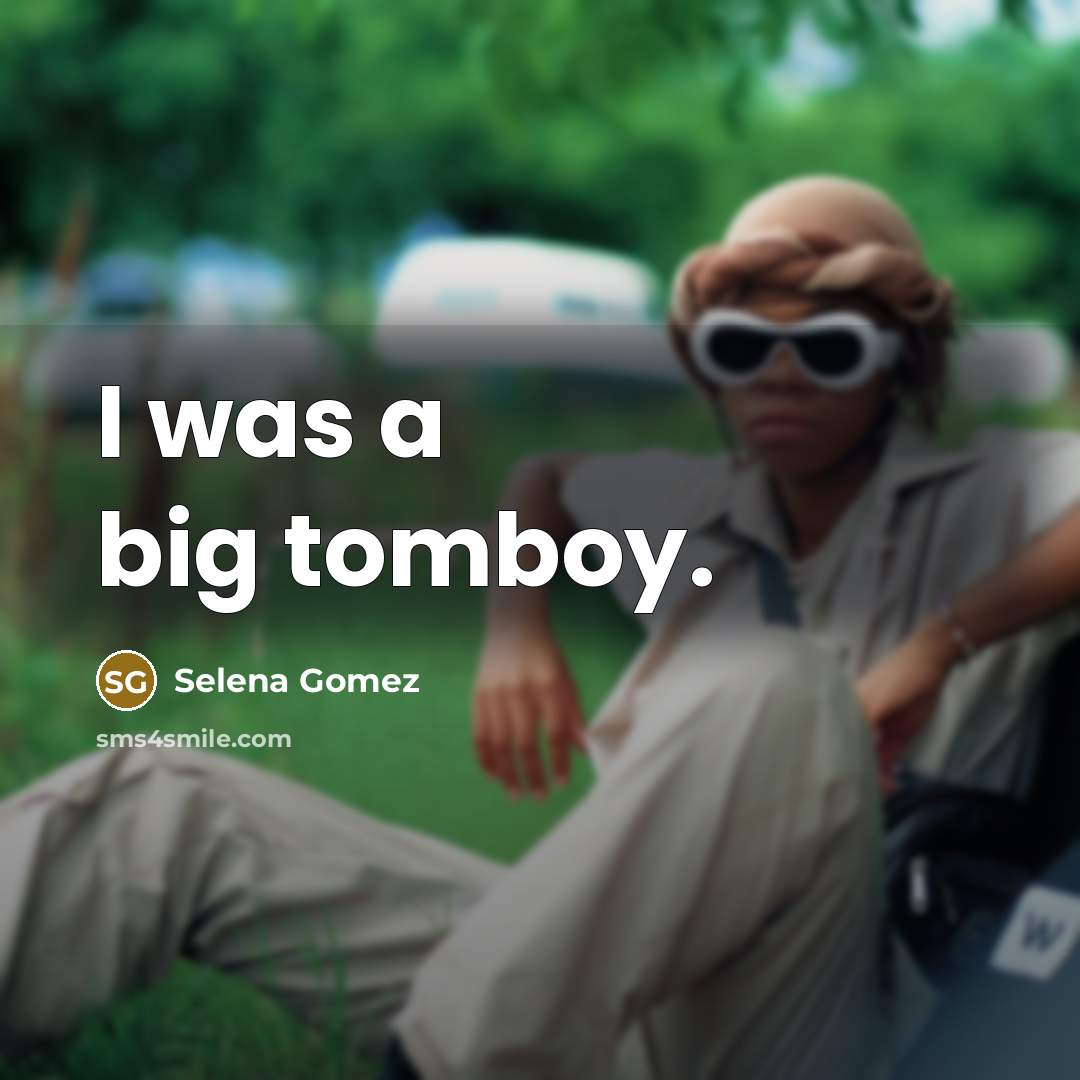 “I was a big tomboy.” quote by Selena Gomez