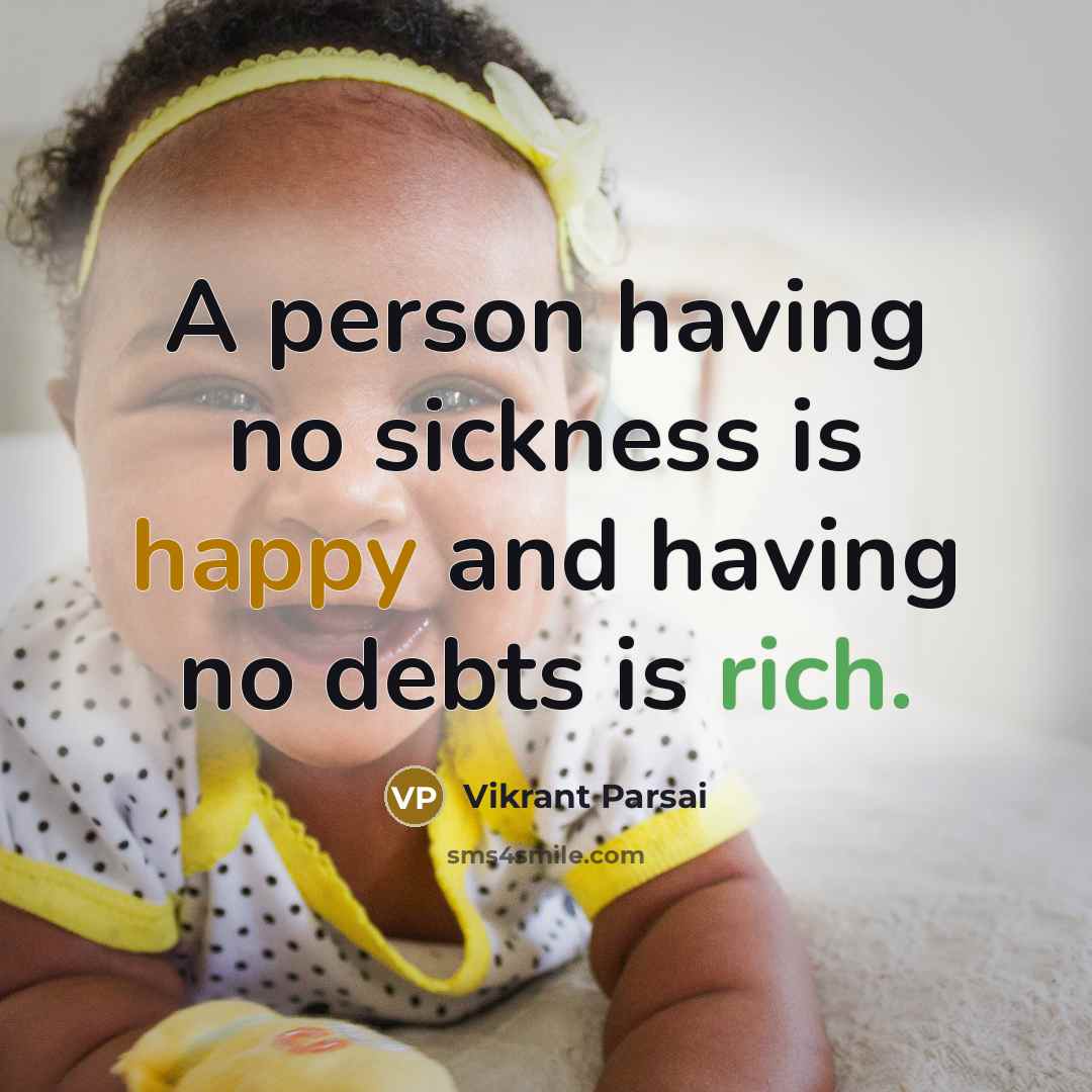 “A person having no sickness is happy and having no debts is rich.” quote by Vikrant Parsai