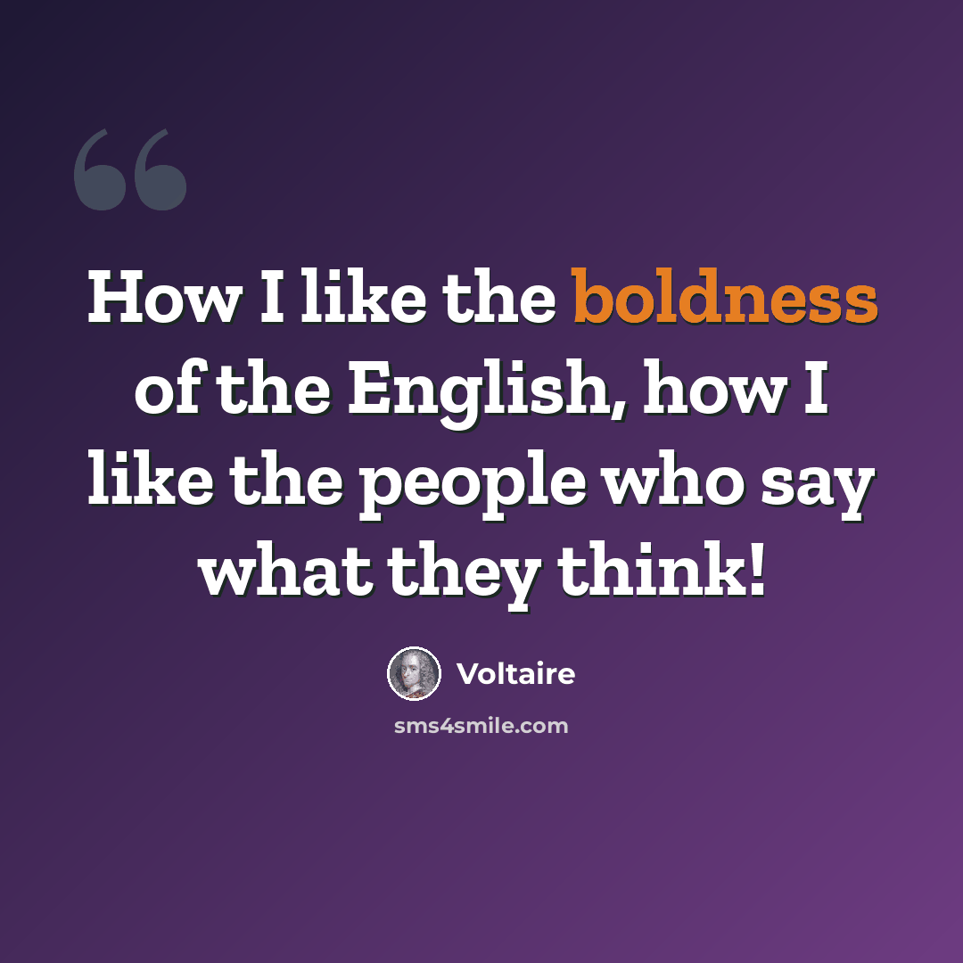 “How I like the boldness of the English, how I like the people who say what they think!” quote by Voltaire
