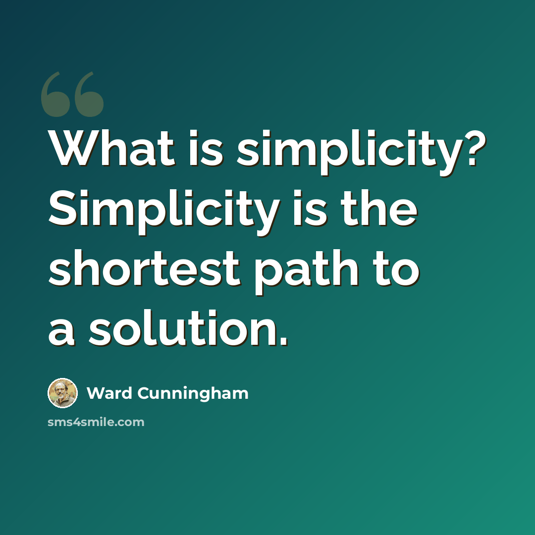 “What is simplicity? Simplicity is the shortest path to a solution.” quote by Ward Cunningham