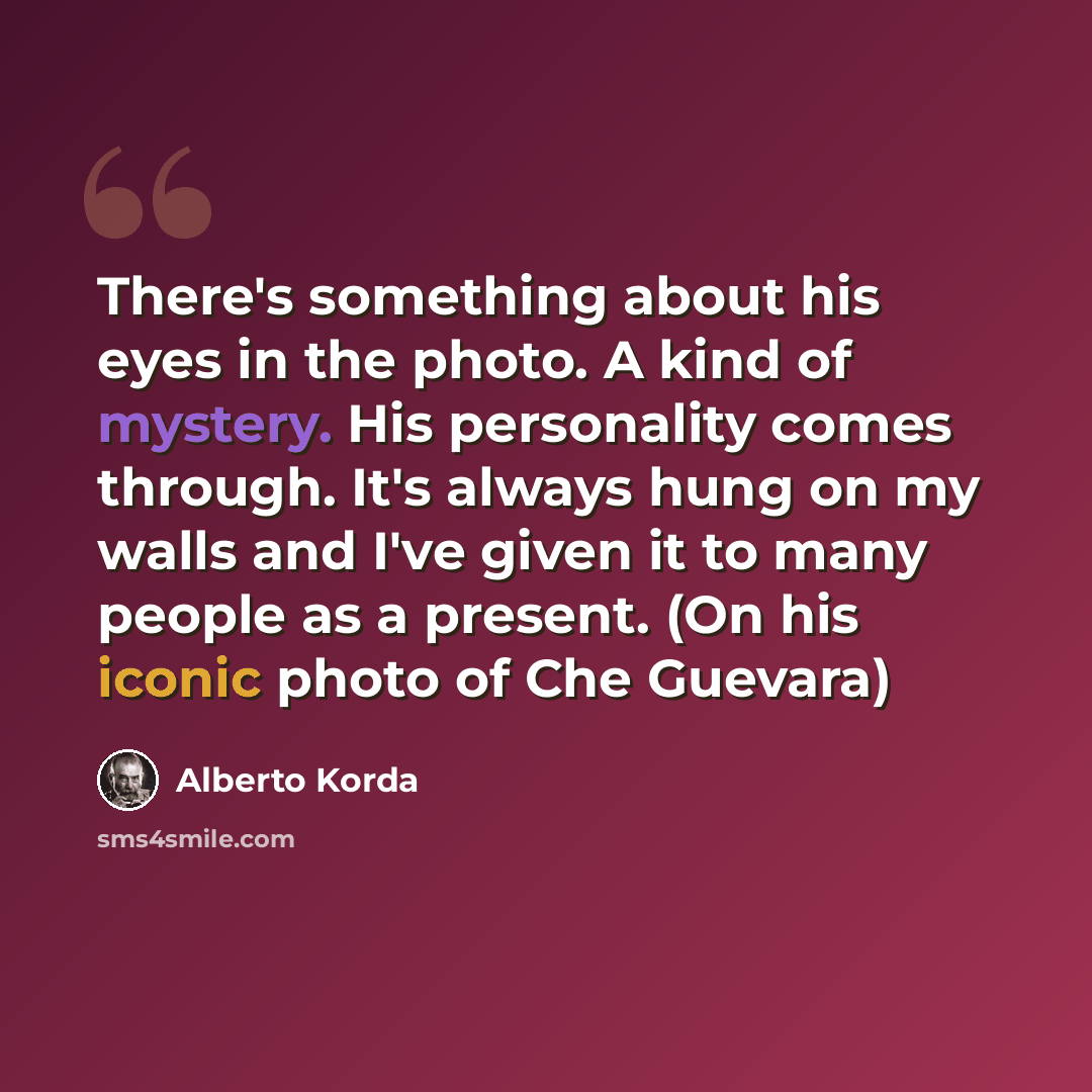 “There's something about his eyes in the photo. A kind of mystery. His personality comes through. It's always hung on my walls and I've given it to many people as a present. (On his iconic photo of Che Guevara)” quote by Alberto Korda