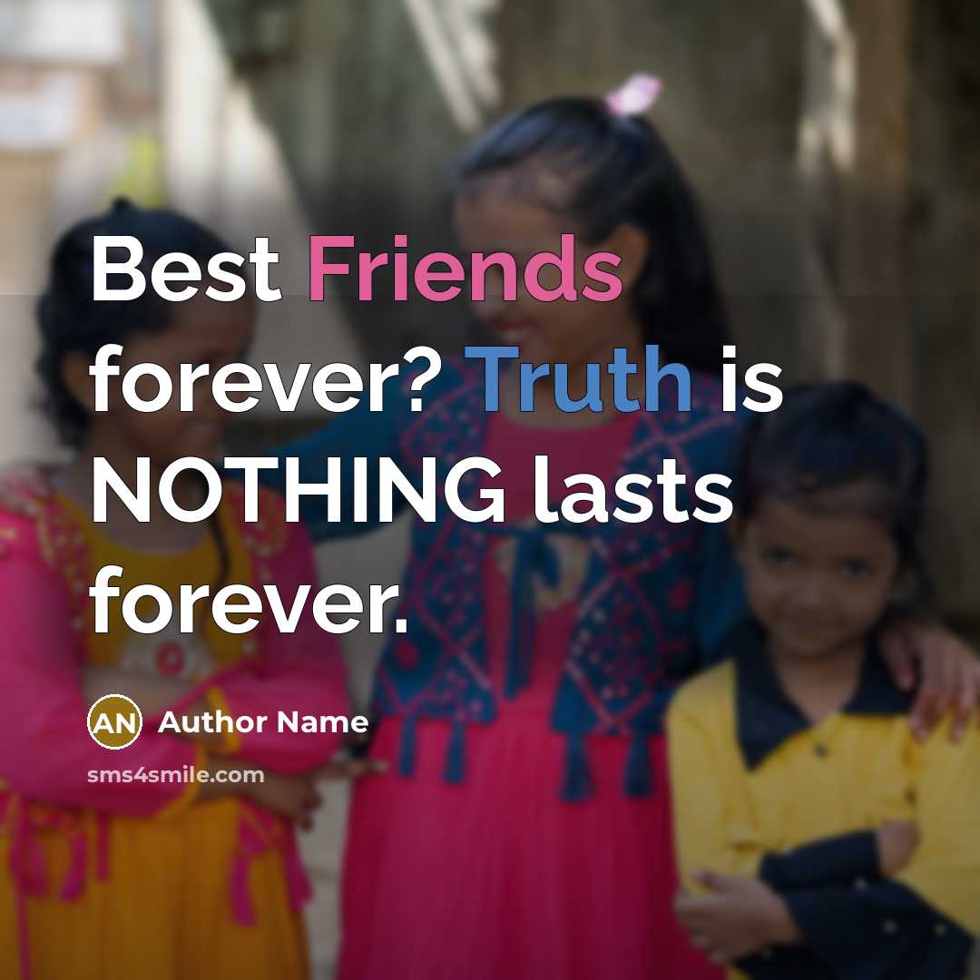 “Best Friends forever? Truth is NOTHING lasts forever.” quote by Author Name