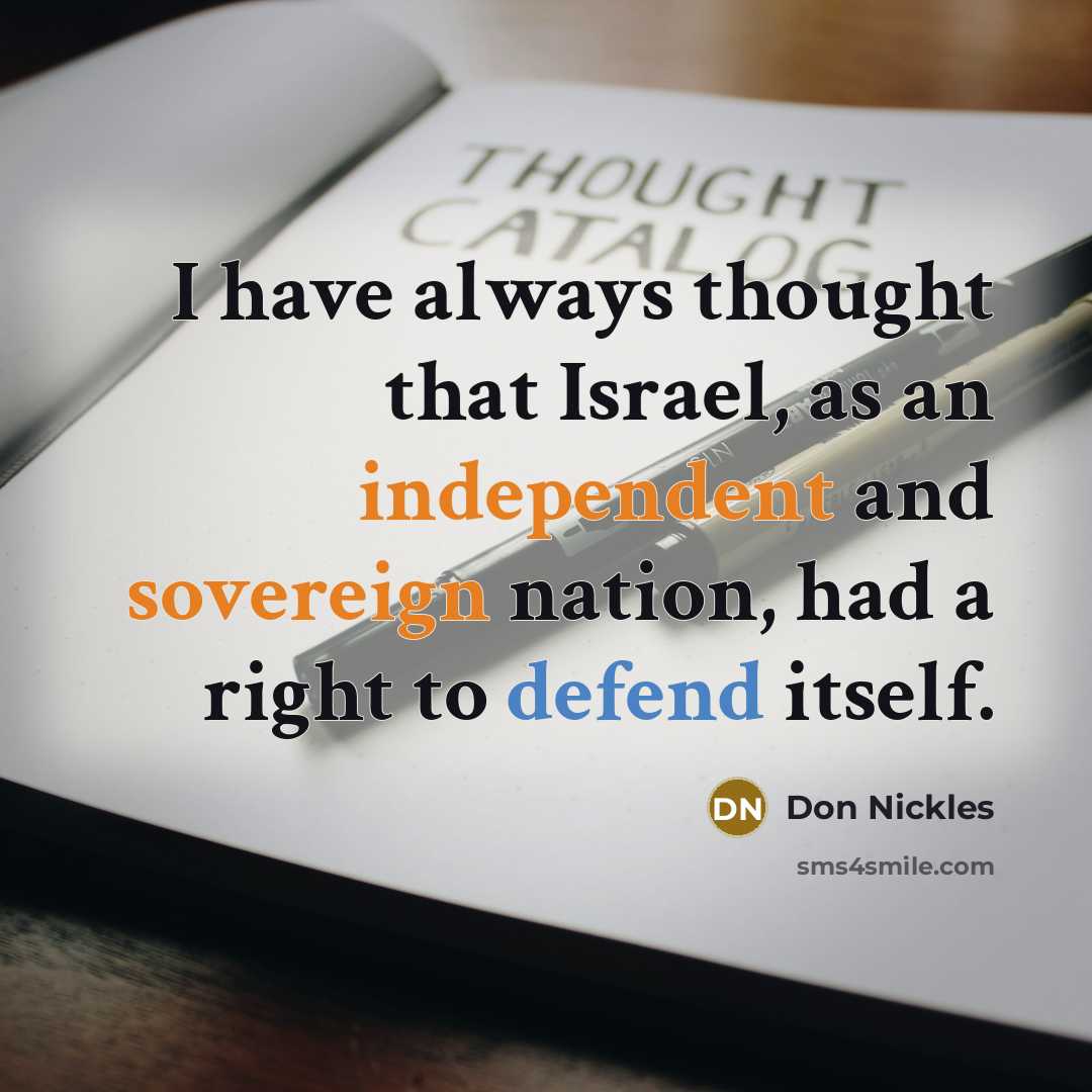 “I have always thought that Israel, as an independent and sovereign nation, had a right to defend itself.” quote by Don Nickles