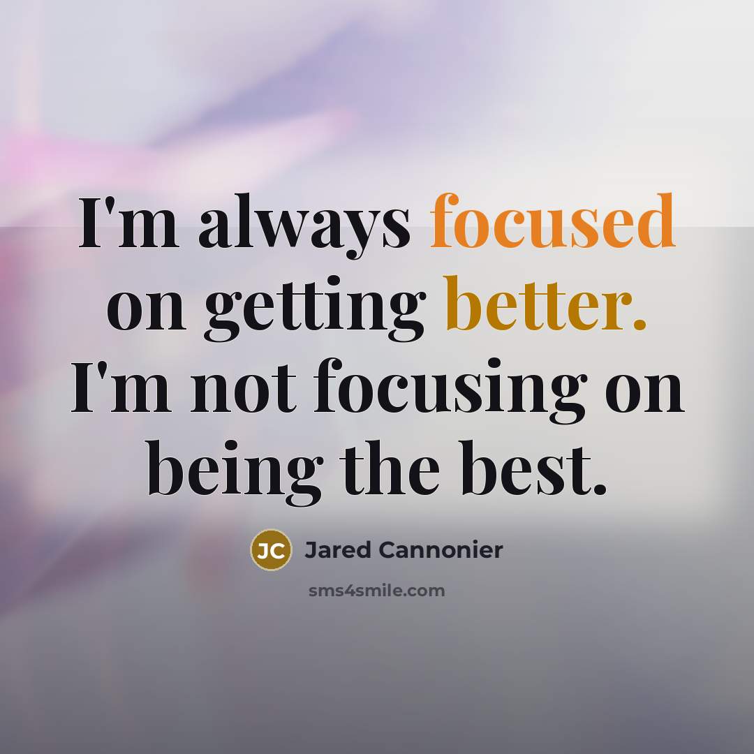 “I'm always focused on getting better. I'm not focusing on being the best.” quote by Jared Cannonier