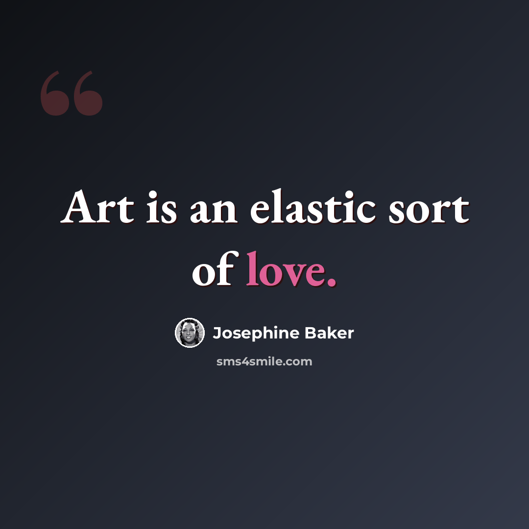 “Art is an elastic sort of love.” quote by Josephine Baker