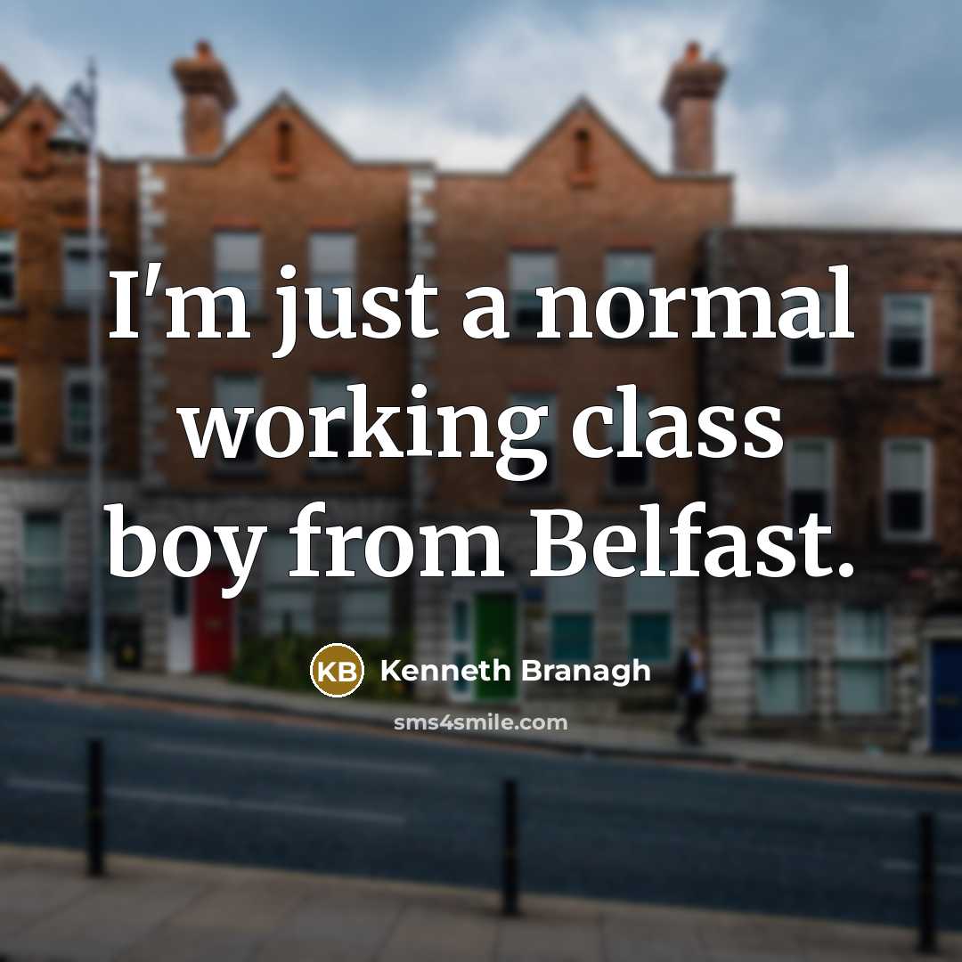 “I'm just a normal working class boy from Belfast.” quote by Kenneth Branagh
