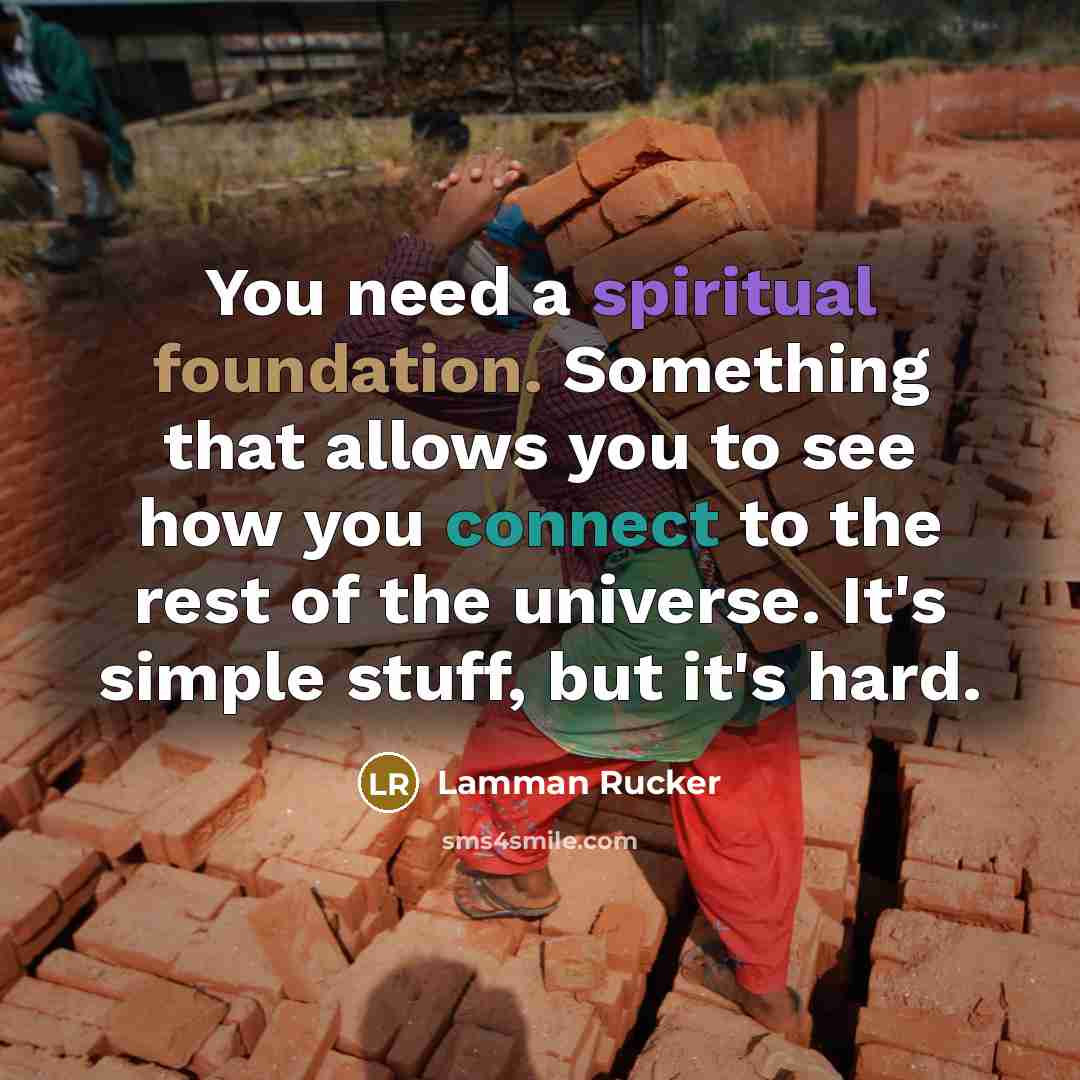 “You need a spiritual foundation. Something that allows you to see how you connect to the rest of the universe. It's simple stuff, but it's hard.” quote by Lamman Rucker