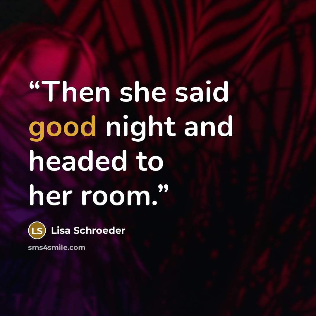 “Then she said good night and headed to her room.” quote by Lisa Schroeder