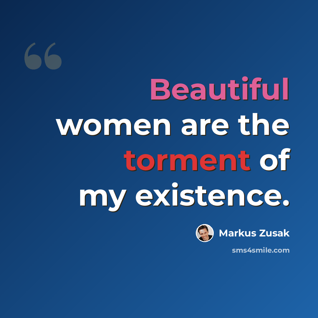 “Beautiful women are the torment of my existence.” quote by Markus Zusak