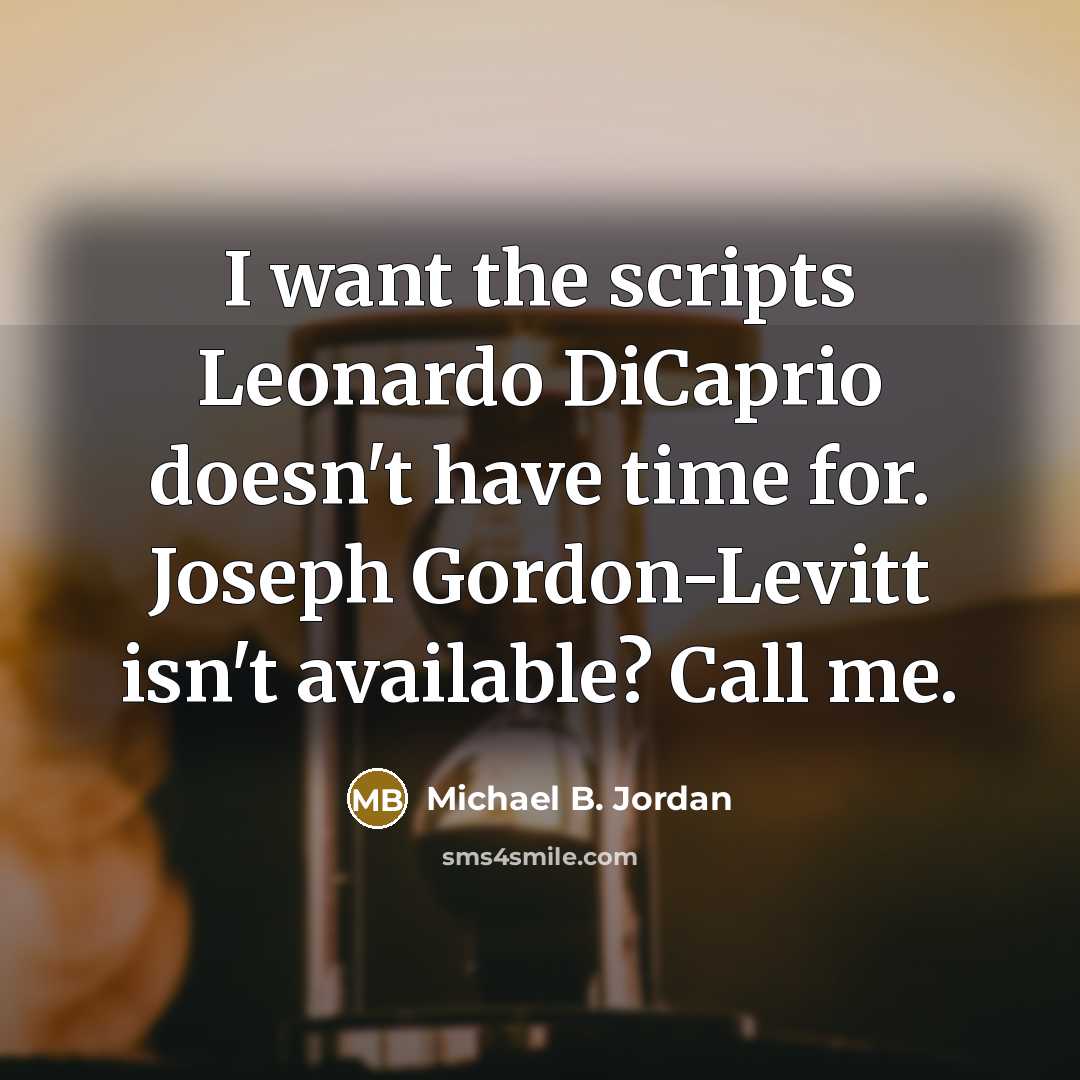 “I want the scripts Leonardo DiCaprio doesn't have time for. Joseph Gordon-Levitt isn't available? Call me.” quote by Michael B. Jordan