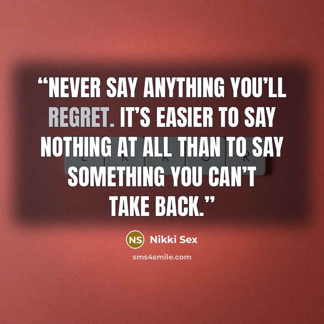 “Never say anything you’ll regret. It’s easier to say nothing at all than to say something you can’t take back.” quote by Nikki Sex