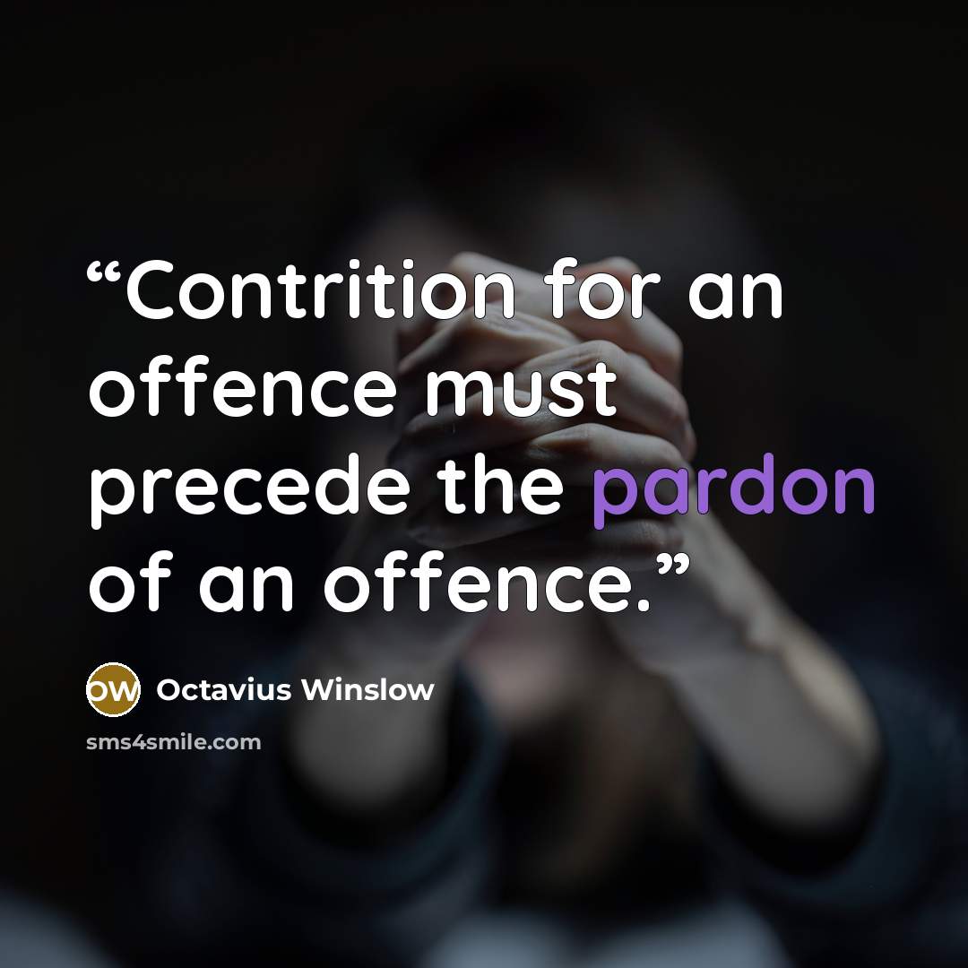 “Contrition for an offence must precede the pardon of an offence.” quote by Octavius Winslow