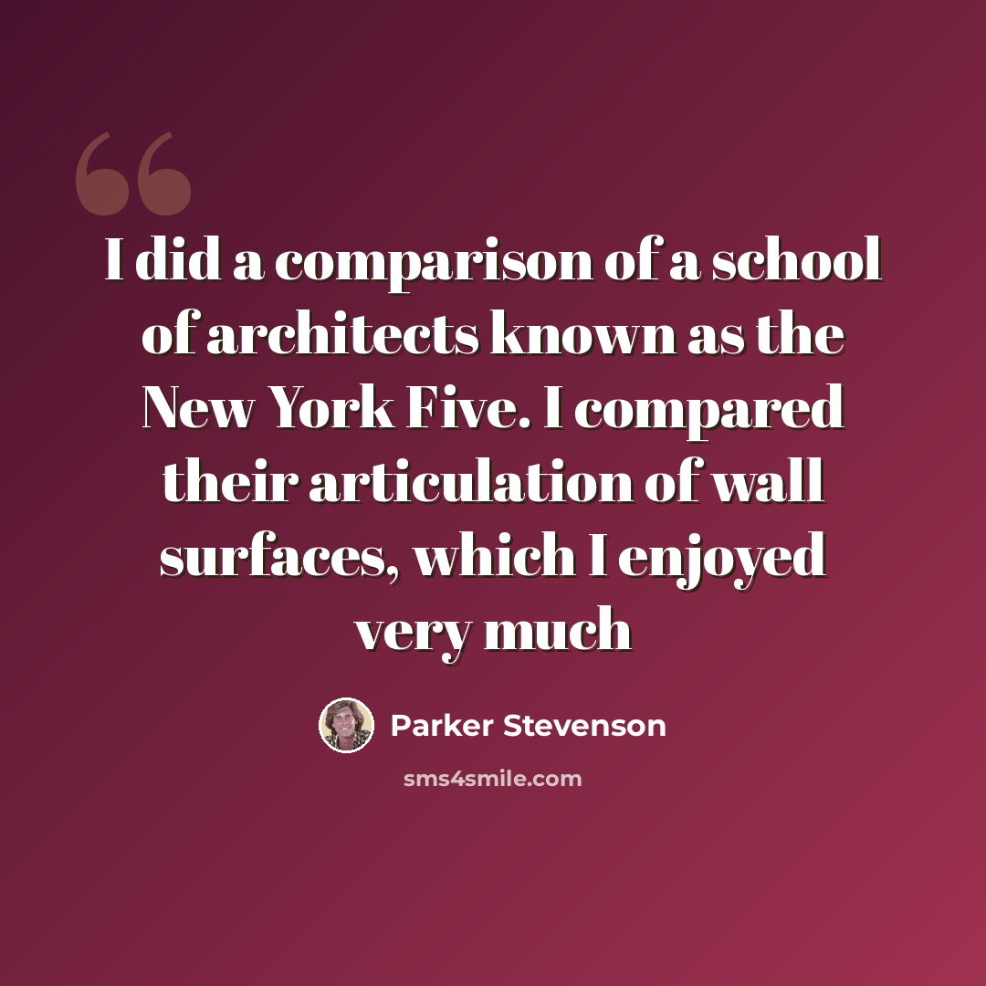 “I did a comparison of a school of architects known as the New York Five. I compared their articulation of wall surfaces, which I enjoyed very much” quote by Parker Stevenson
