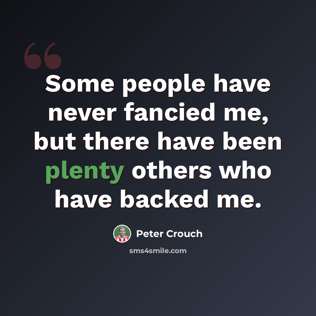 “Some people have never fancied me, but there have been plenty others who have backed me.” quote by Peter Crouch