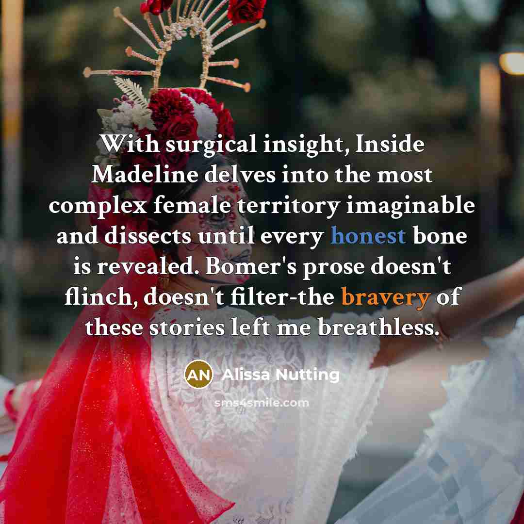 “With surgical insight, Inside Madeline delves into the most complex female territory imaginable and dissects until every honest bone is revealed. Bomer's prose doesn't flinch, doesn't filter-the bravery of these stories left me breathless.” quote by Alissa Nutting