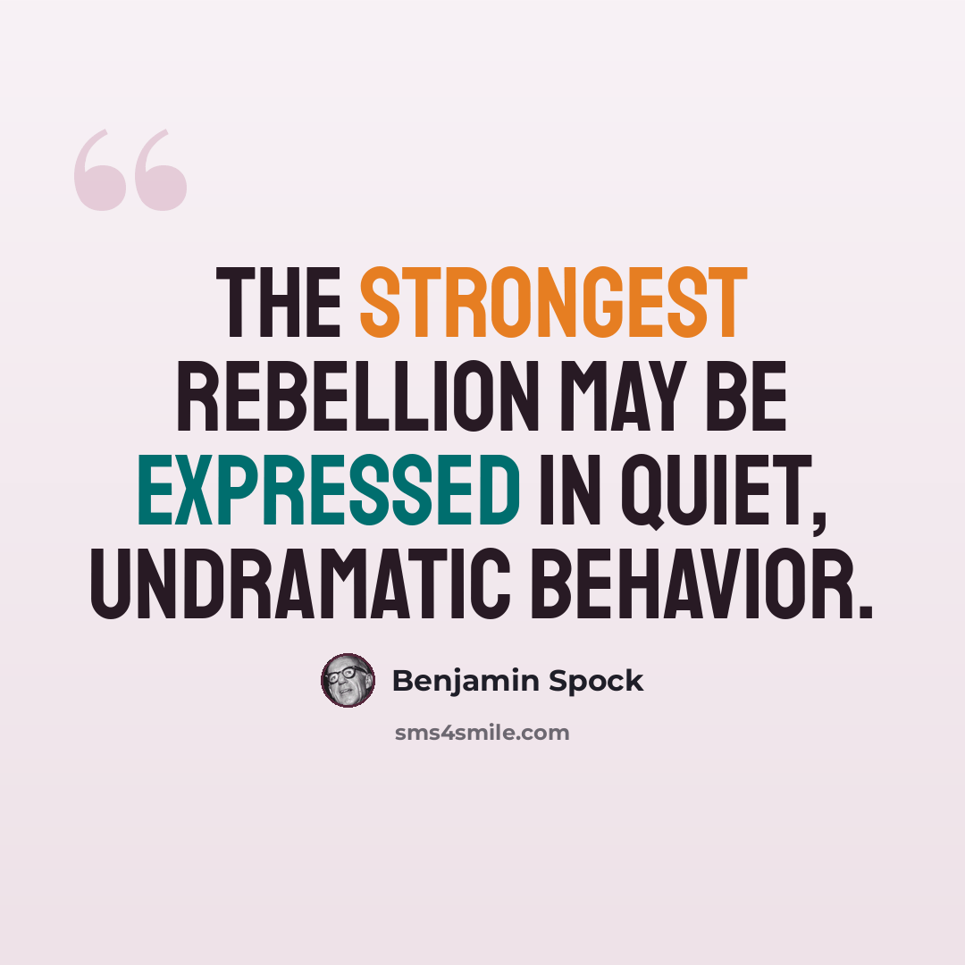 “The strongest rebellion may be expressed in quiet, undramatic behavior.” quote by Benjamin Spock