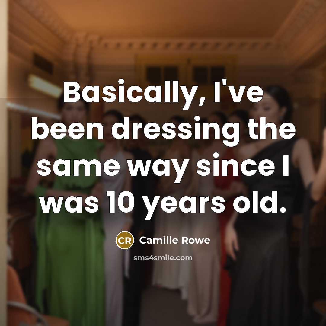 “Basically, I've been dressing the same way since I was 10 years old.” quote by Camille Rowe