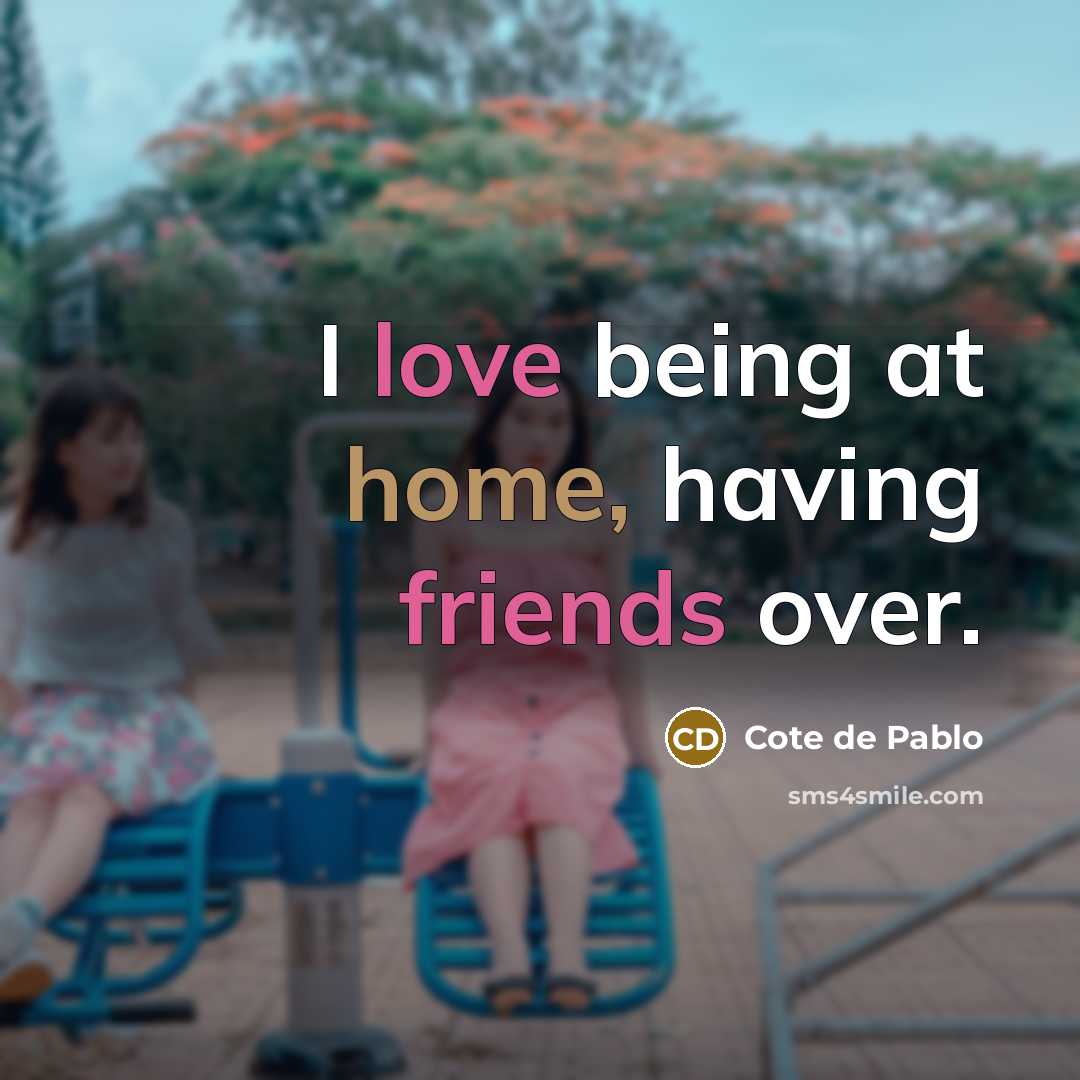 “I love being at home, having friends over.” quote by Cote de Pablo