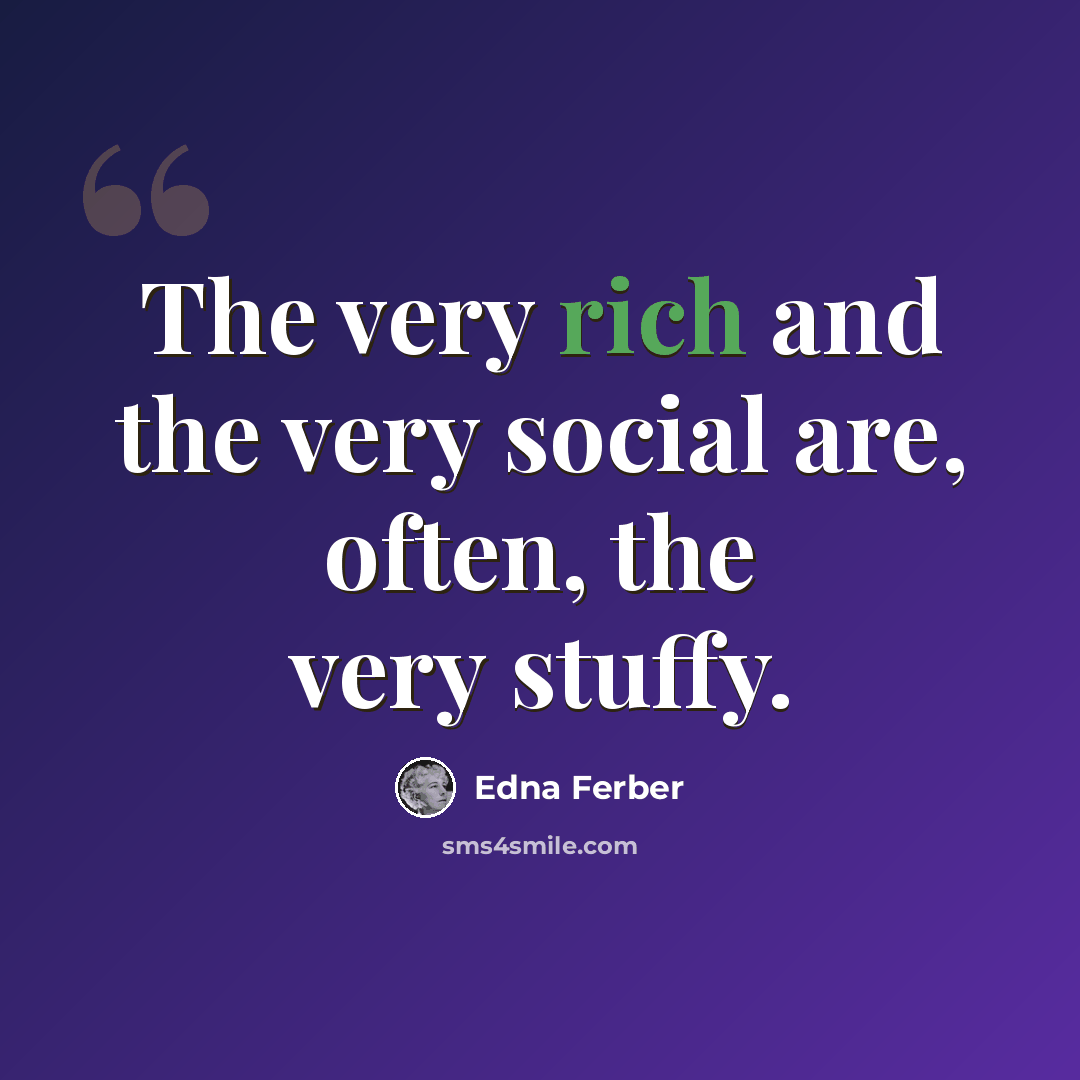 “The very rich and the very social are, often, the very stuffy.” quote by Edna Ferber