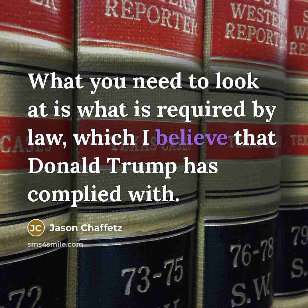 “What you need to look at is what is required by law, which I believe that Donald Trump has complied with.” quote by Jason Chaffetz