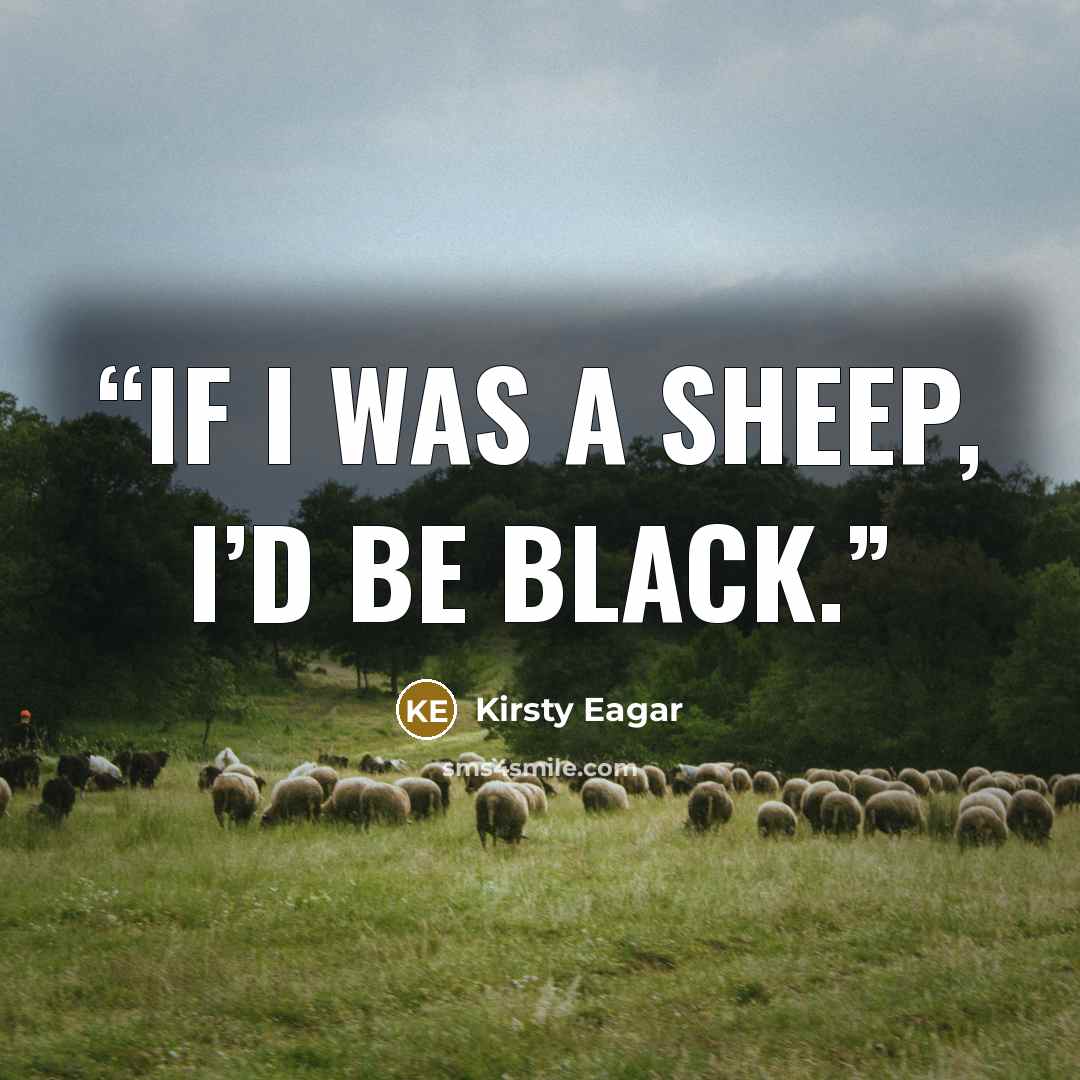 “If I was a sheep, I’d be black.” quote by Kirsty Eagar