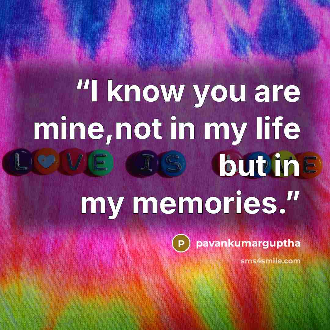 “I know you are mine,not in my life but in my memories.” quote by pavankumarguptha