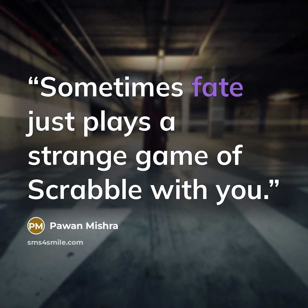 “Sometimes fate just plays a strange game of Scrabble with you.” quote by Pawan Mishra