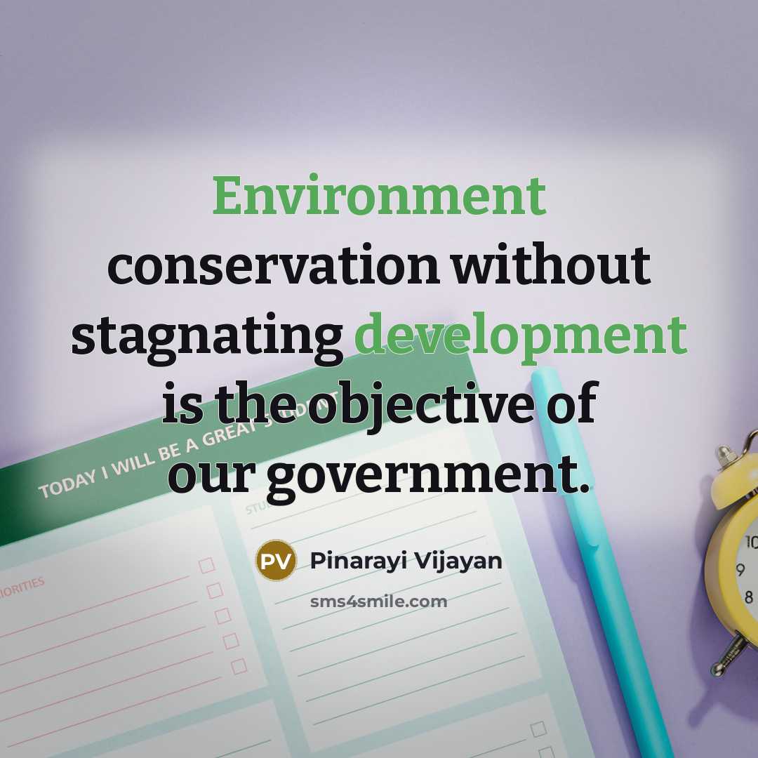 “Environment conservation without stagnating development is the objective of our government.” quote by Pinarayi Vijayan