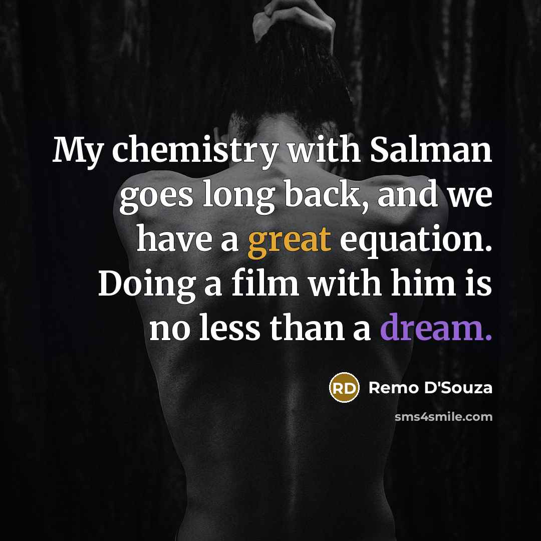 “My chemistry with Salman goes long back, and we have a great equation. Doing a film with him is no less than a dream.” quote by Remo D'Souza