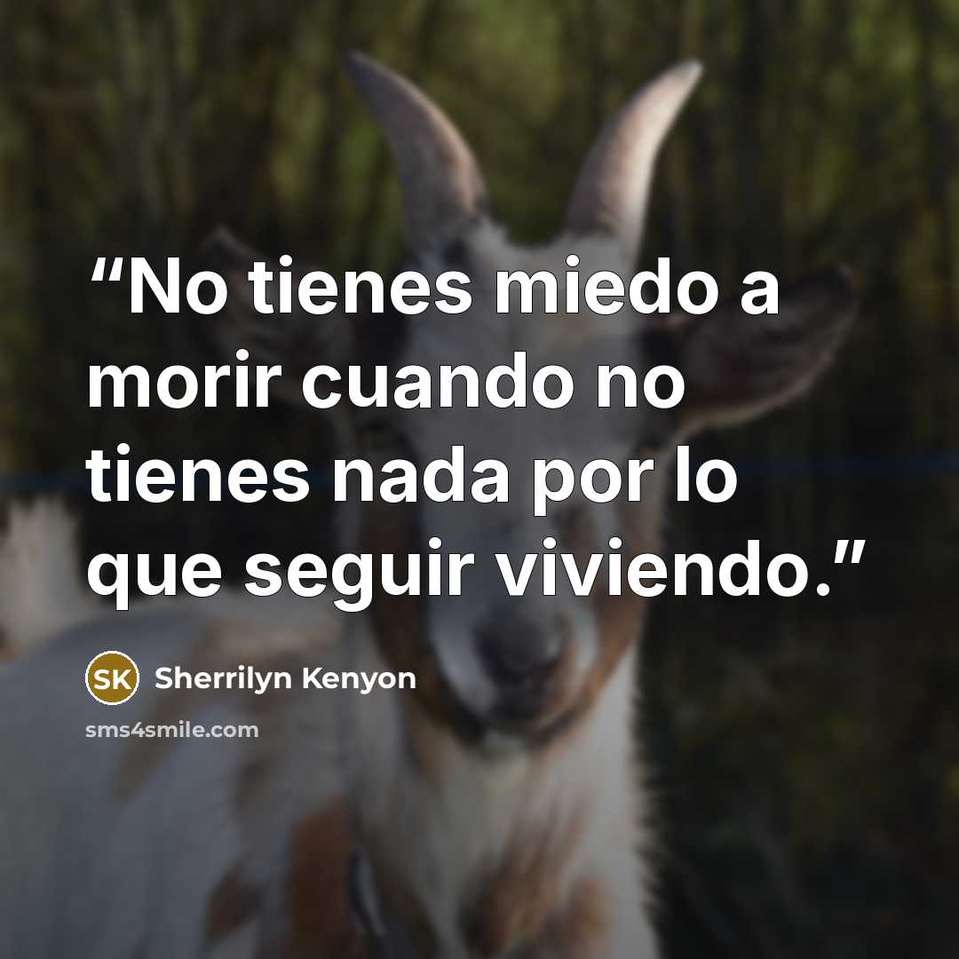 “No tienes miedo a morir cuando no tienes nada por lo que seguir viviendo.” quote by Sherrilyn Kenyon
