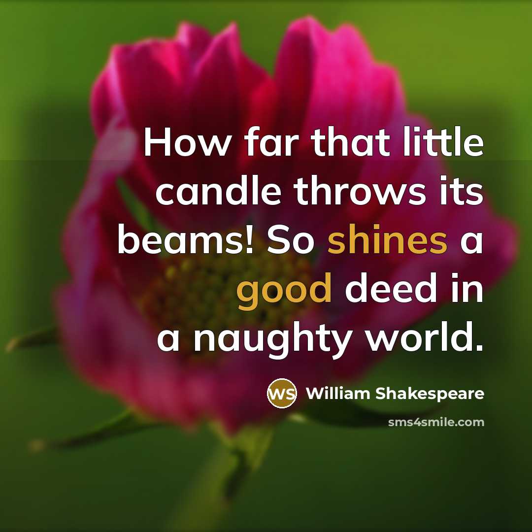 “How far that little candle throws its beams! So shines a good deed in a naughty world.” quote by William Shakespeare