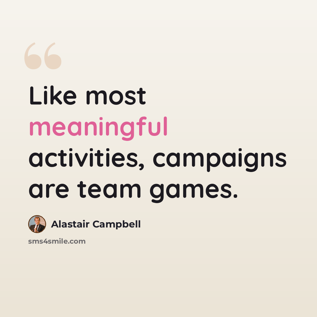 “Like most meaningful activities, campaigns are team games.” quote by Alastair Campbell