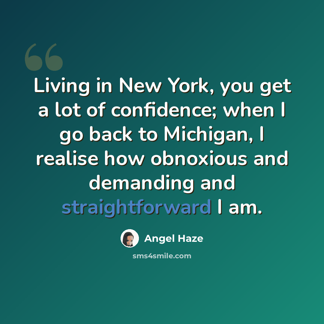 “Living in New York, you get a lot of confidence; when I go back to Michigan, I realise how obnoxious and demanding and straightforward I am.” quote by Angel Haze