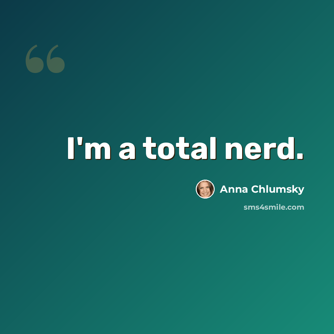 “I'm a total nerd.” quote by Anna Chlumsky