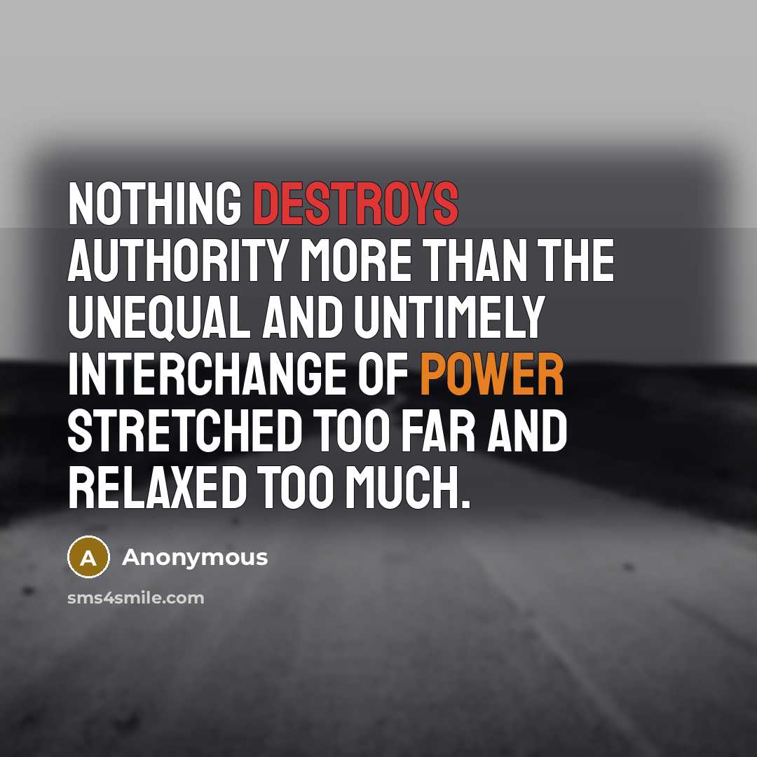 “Nothing destroys authority more than the unequal and untimely interchange of power stretched too far and relaxed too much.” quote by Anonymous