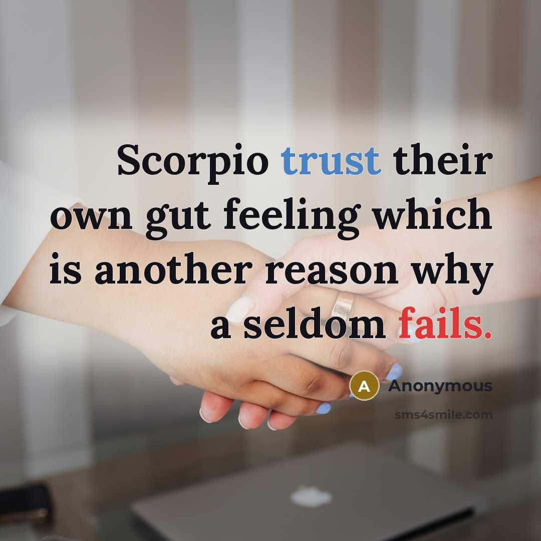 “Scorpio trust their own gut feeling which is another reason why a seldom fails.” quote by Anonymous