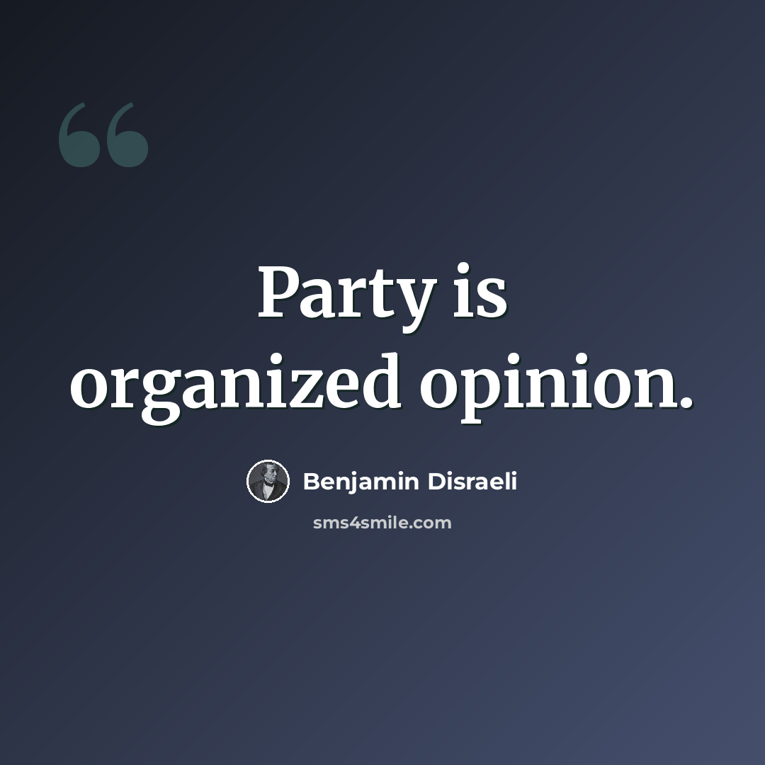 “Party is organized opinion.” quote by Benjamin Disraeli