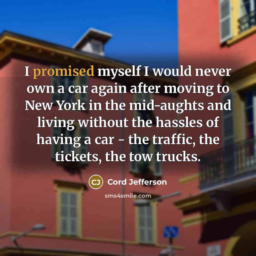“I promised myself I would never own a car again after moving to New York in the mid-aughts and living without the hassles of having a car - the traffic, the tickets, the tow trucks.” quote by Cord Jefferson