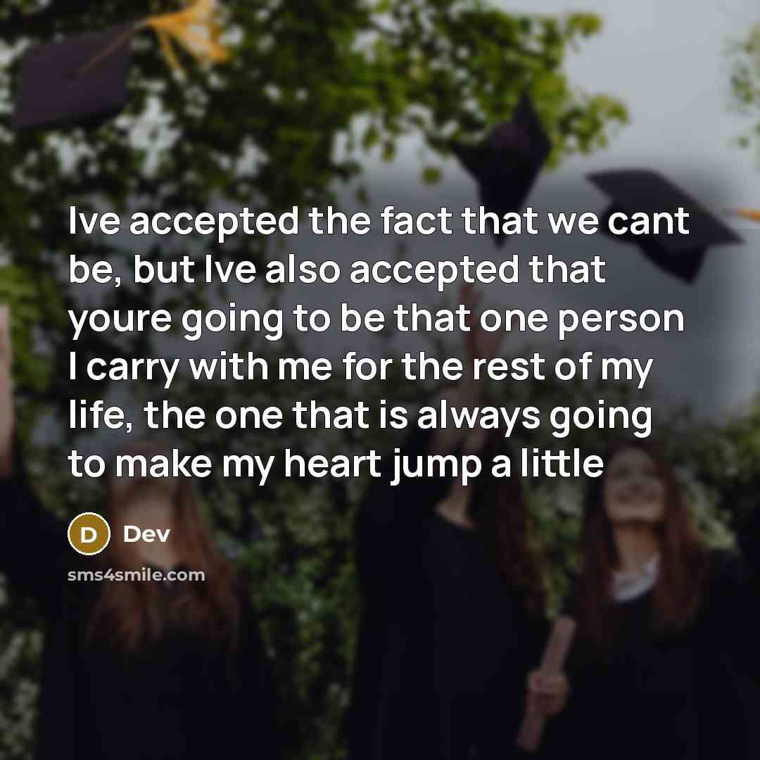 “Ive accepted the fact that we cant be, but Ive also accepted that youre going to be that one person I carry with me for the rest of my life, the one that is always going to make my heart jump a little” quote by Dev