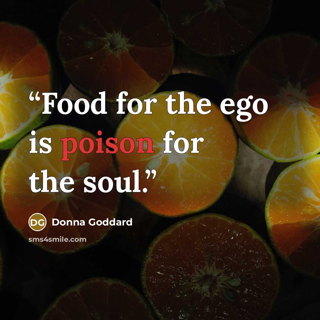 “Food for the ego is poison for the soul.” quote by Donna Goddard