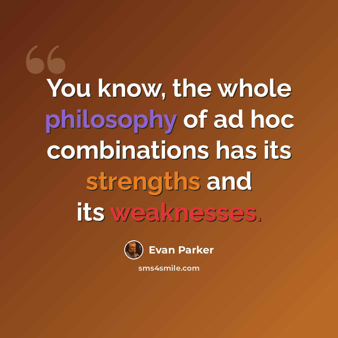 “You know, the whole philosophy of ad hoc combinations has its strengths and its weaknesses.” quote by Evan Parker