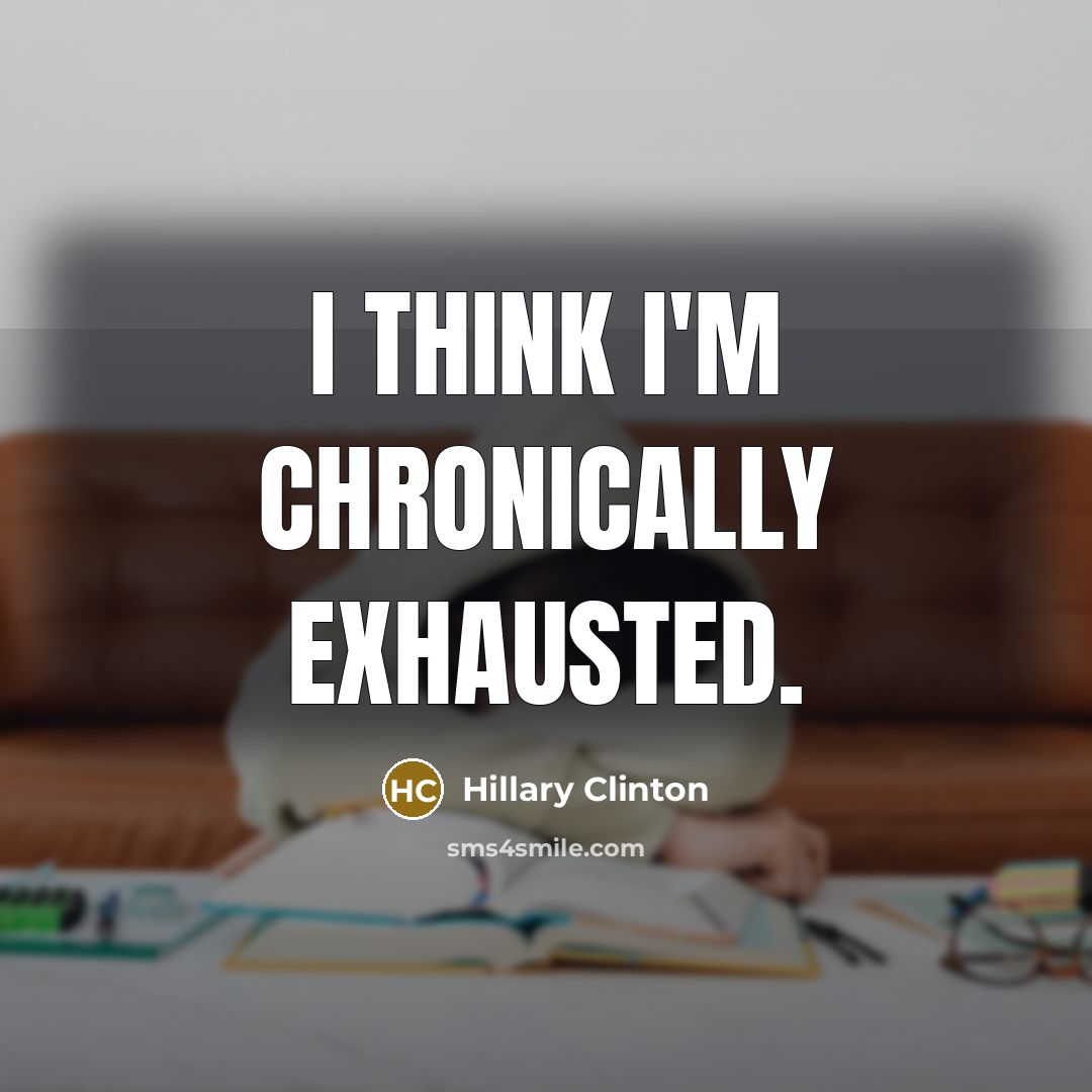 “I think I'm chronically exhausted.” quote by Hillary Clinton