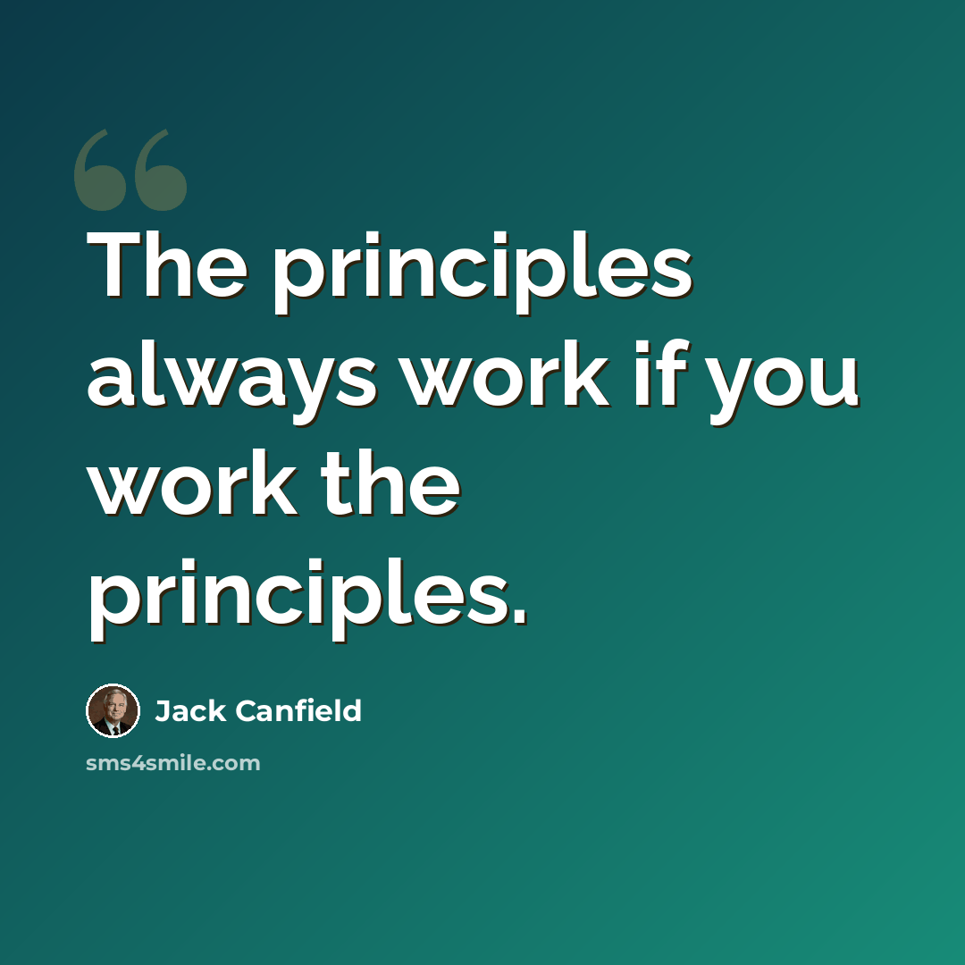 “The principles always work if you work the principles.” quote by Jack Canfield