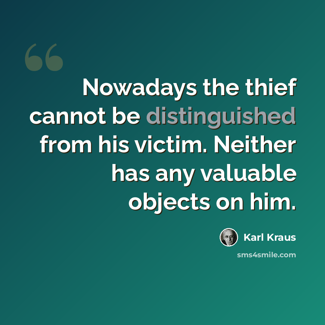 “Nowadays the thief cannot be distinguished from his victim. Neither has any valuable objects on him.” quote by Karl Kraus