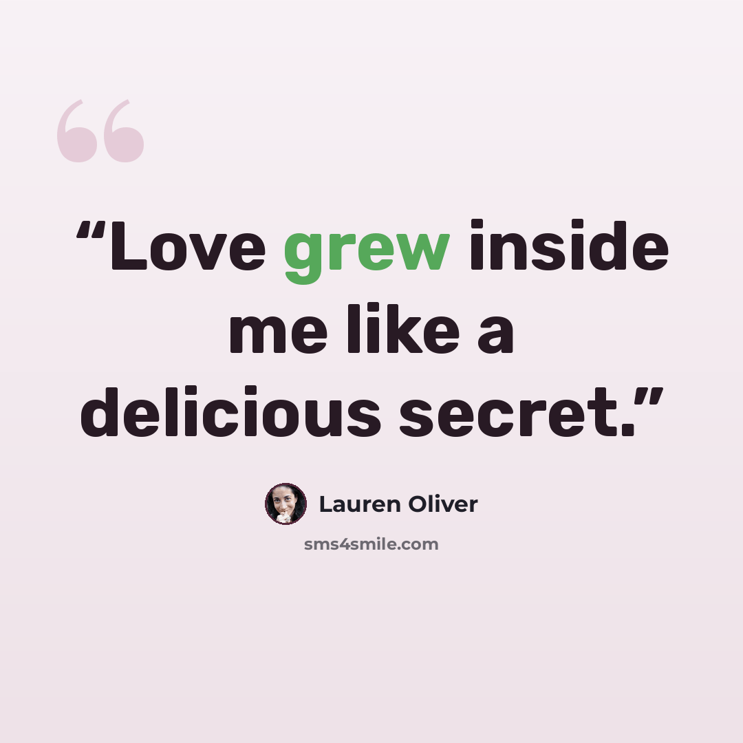 “Love grew inside me like a delicious secret.” quote by Lauren Oliver