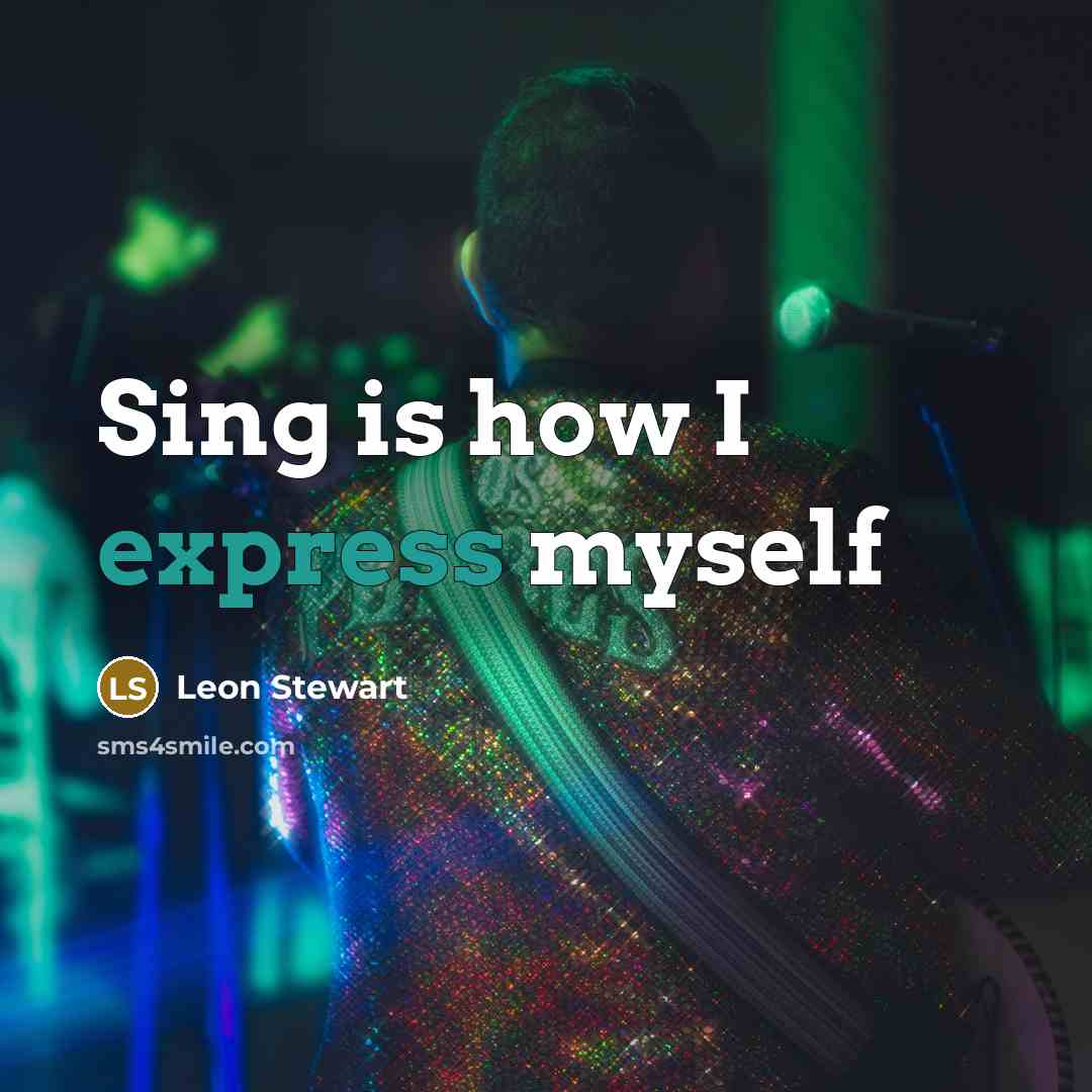 “Sing is how I express myself” quote by Leon Stewart