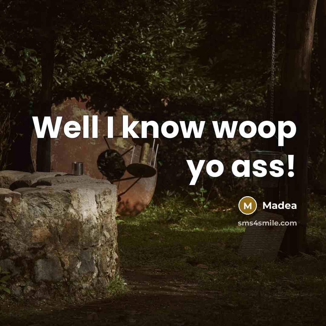 “Well I know woop yo ass!” quote by Madea