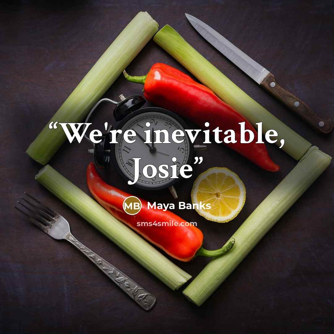 “We're inevitable, Josie” quote by Maya Banks