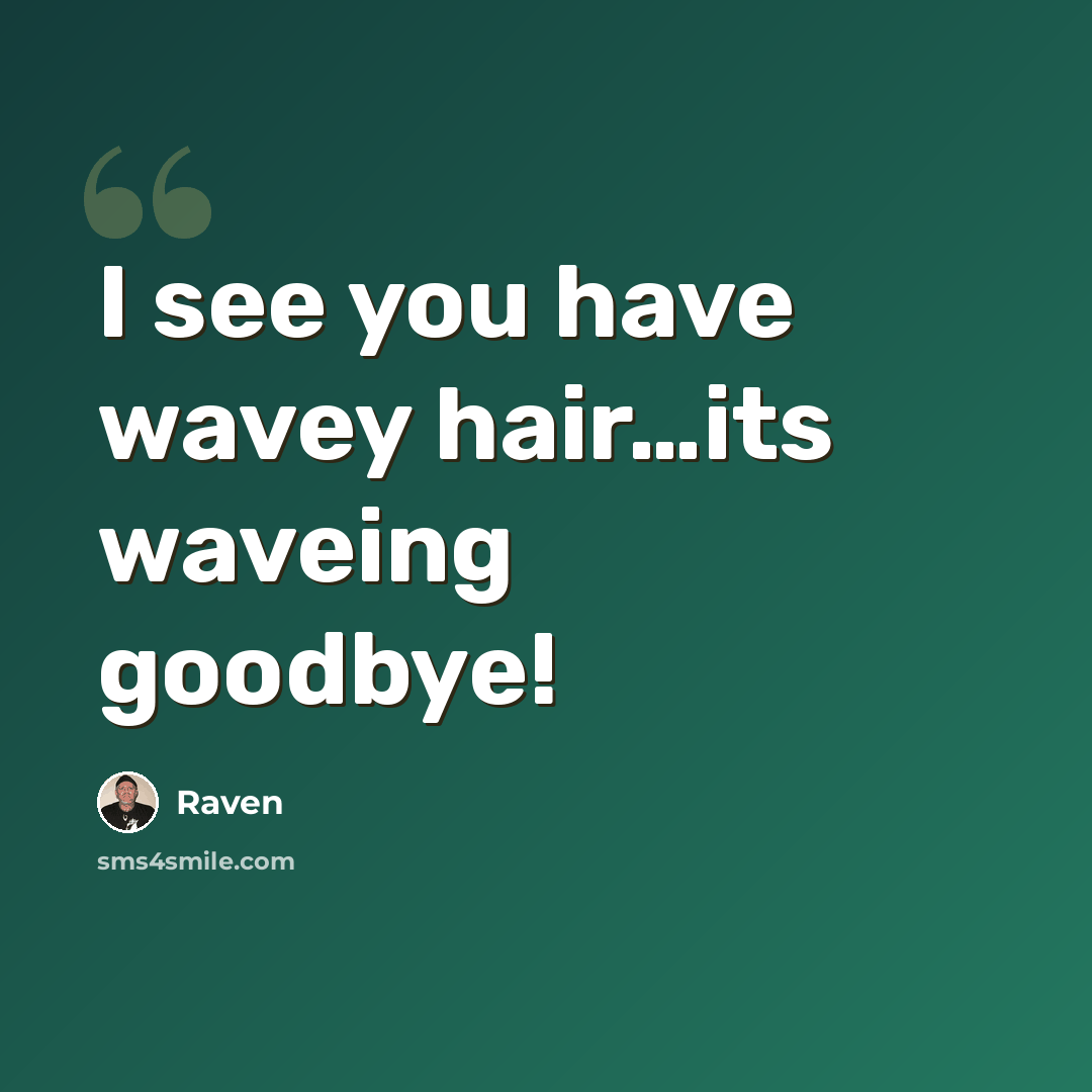 “I see you have wavey hair…its waveing goodbye!” quote by Raven